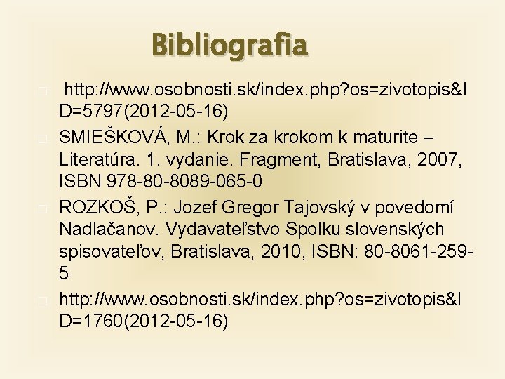 Bibliografia � � http: //www. osobnosti. sk/index. php? os=zivotopis&I D=5797(2012 -05 -16) SMIEŠKOVÁ, M.