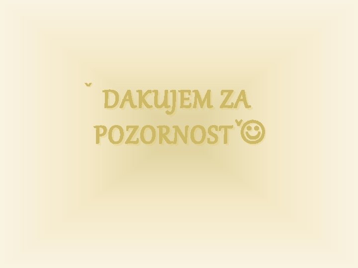  ˇ DAKUJEM ZA POZORNOST ˇ 