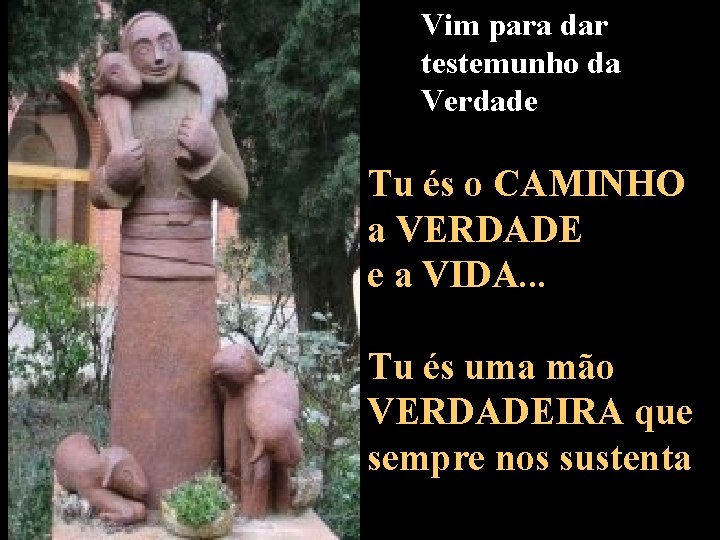 Vim para dar testemunho da Verdade Tu és o CAMINHO a VERDADE e a