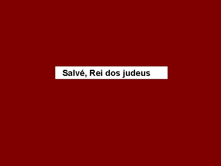 Salvé, Rei dos judeus 