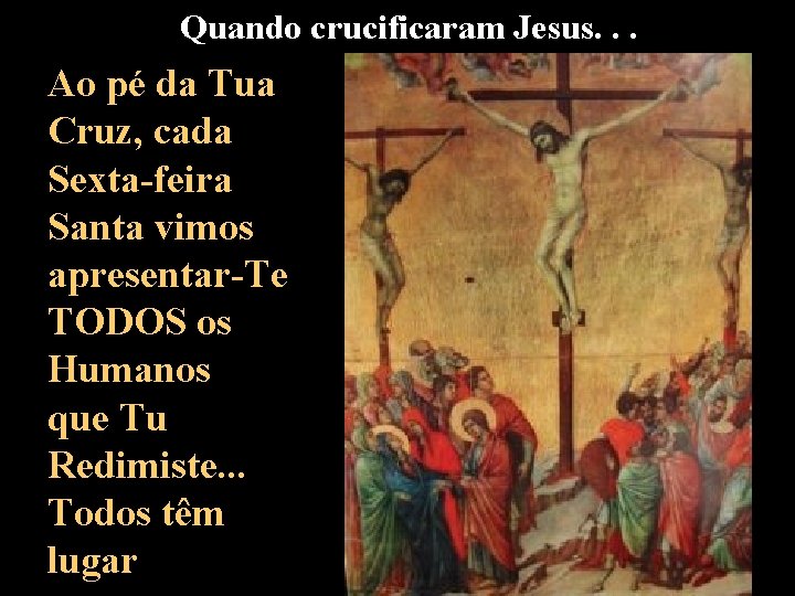 Quando crucificaram Jesus. . . Ao pé da Tua Cruz, cada Sexta-feira Santa vimos
