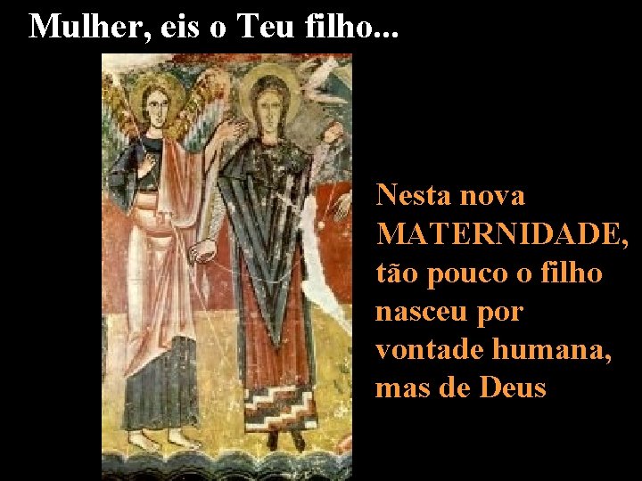 Mulher, eis o Teu filho. . . Nesta nova MATERNIDADE, tão pouco o filho
