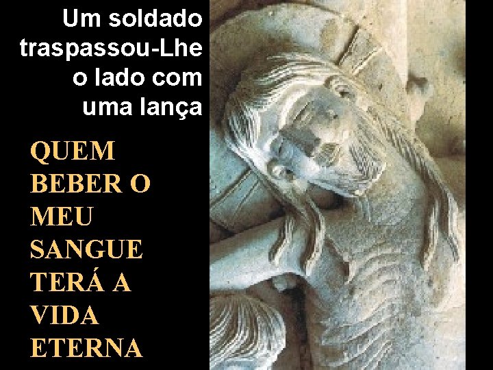 Um soldado traspassou-Lhe o lado com uma lança QUEM BEBER O MEU SANGUE TERÁ