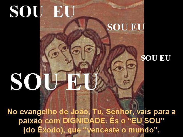 SOU EU No evangelho de João, Tu, Senhor, vais para a paixão com DIGNIDADE.