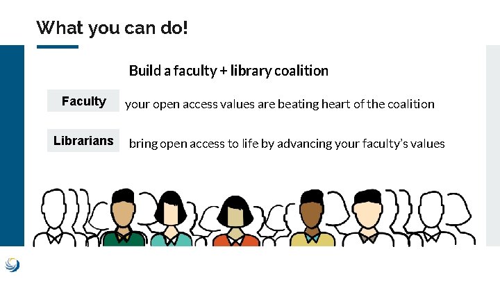 What you can do! Build a faculty + library coalition Faculty Librarians your open