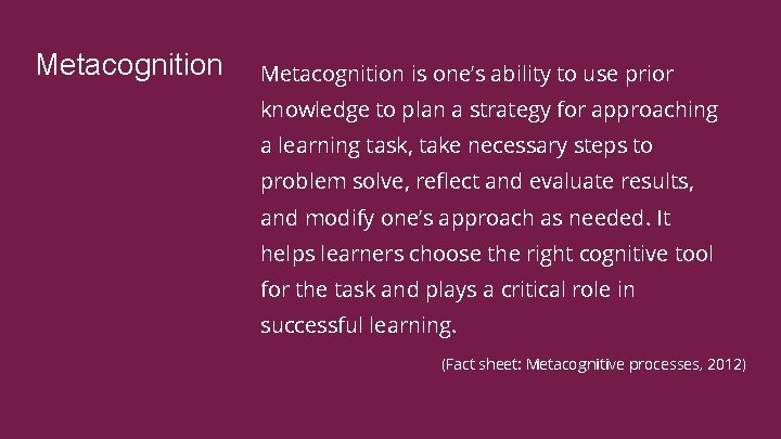 Metacognition is one’s ability to use prior knowledge to plan a strategy for approaching