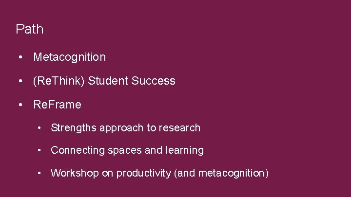Path • Metacognition • (Re. Think) Student Success • Re. Frame • Strengths approach