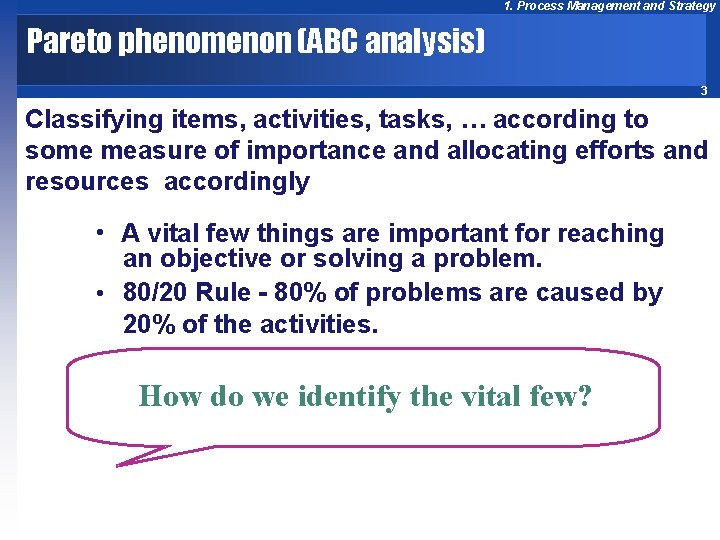 1. Process Management and Strategy Pareto phenomenon (ABC analysis) 3 Classifying items, activities, tasks,