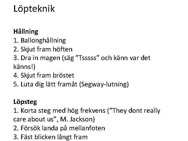 Löpteknik Hållning 1. Ballonghållning 2. Skjut fram höften 3. Dra in magen (säg ”Tsssss”