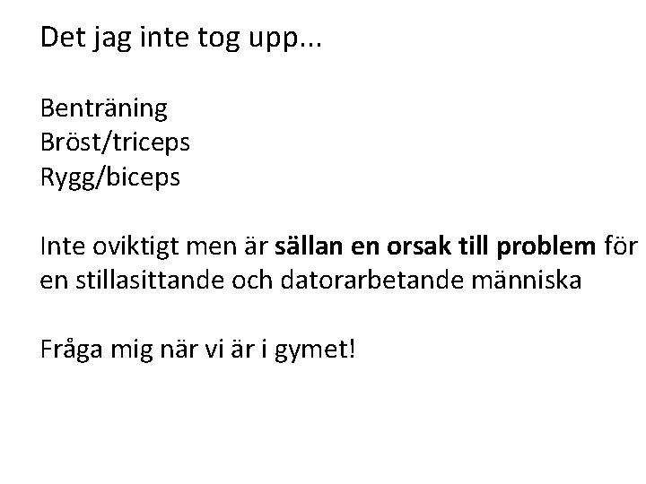 Det jag inte tog upp. . . Benträning Bröst/triceps Rygg/biceps Inte oviktigt men är