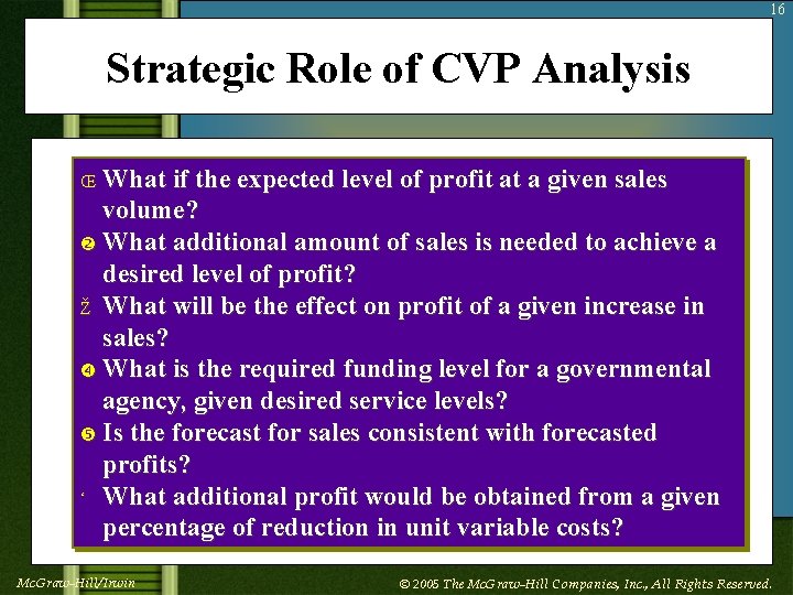 16 Strategic Role of CVP Analysis What if the expected level of profit at