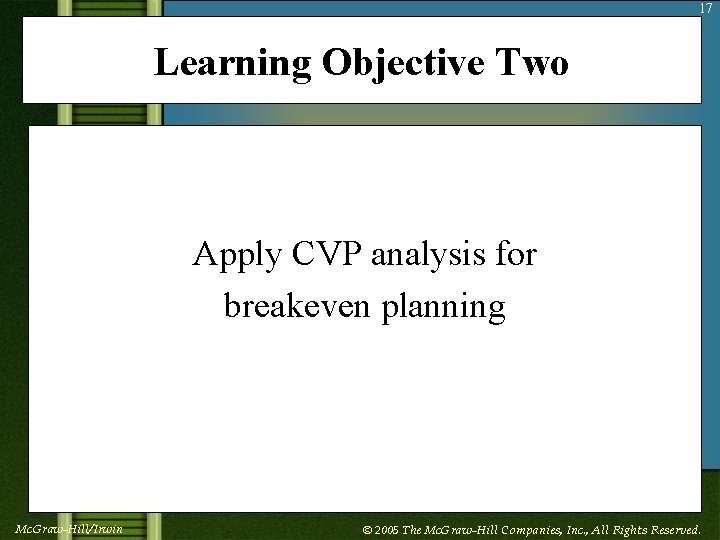 17 Learning Objective Two Apply CVP analysis for breakeven planning Mc. Graw-Hill/Irwin © 2005