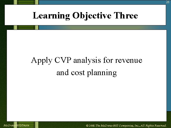 26 Learning Objective Three Apply CVP analysis for revenue and cost planning Mc. Graw-Hill/Irwin