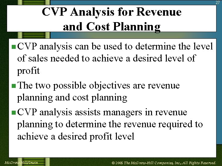 CVP Analysis for Revenue and Cost Planning 27 n CVP analysis can be used