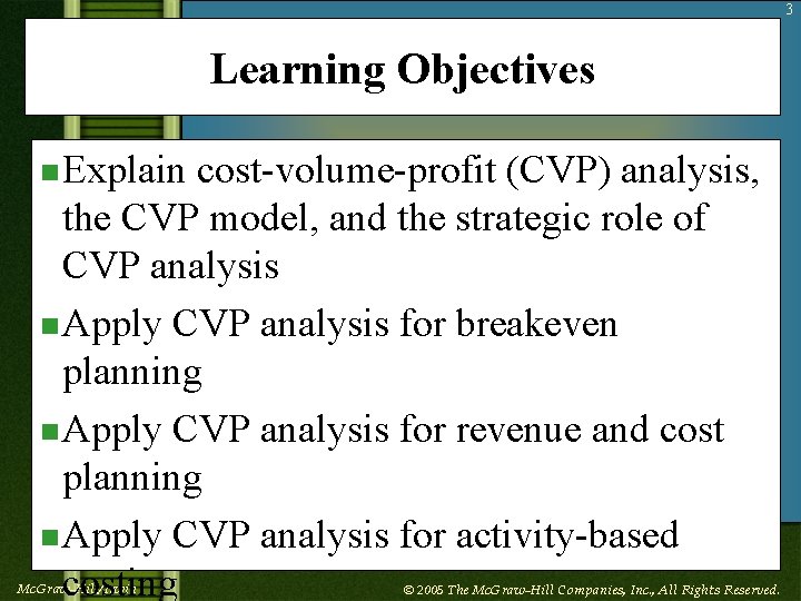 3 Learning Objectives n Explain cost-volume-profit (CVP) analysis, the CVP model, and the strategic