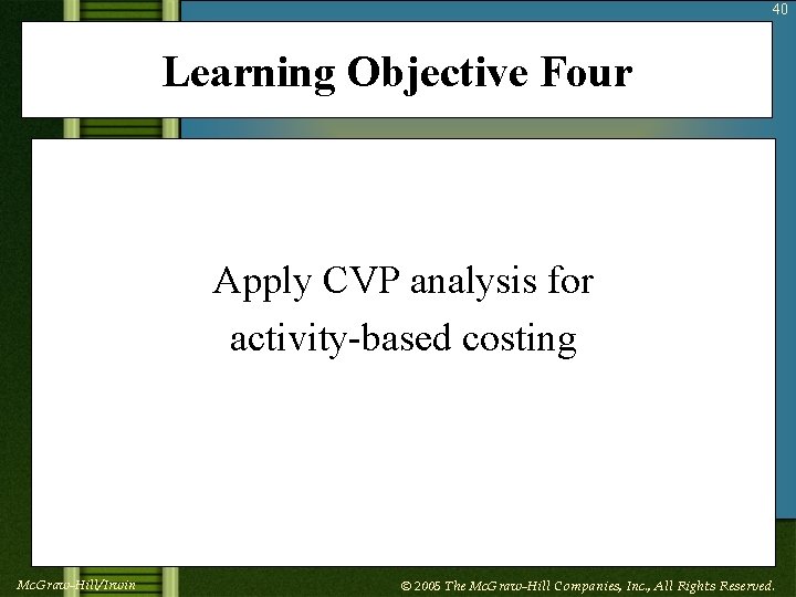 40 Learning Objective Four Apply CVP analysis for activity-based costing Mc. Graw-Hill/Irwin © 2005