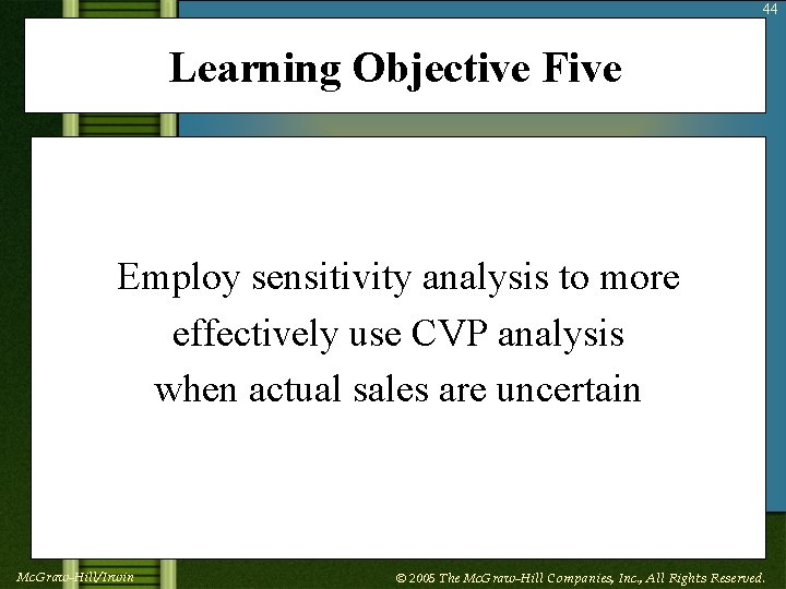 44 Learning Objective Five Employ sensitivity analysis to more effectively use CVP analysis when