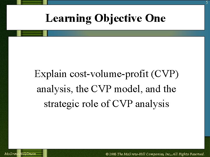 5 Learning Objective One Explain cost-volume-profit (CVP) analysis, the CVP model, and the strategic