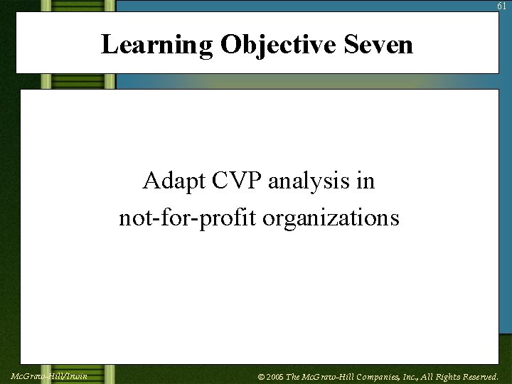 61 Learning Objective Seven Adapt CVP analysis in not-for-profit organizations Mc. Graw-Hill/Irwin © 2005