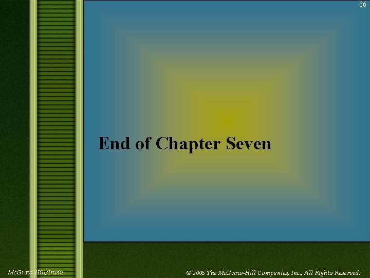 66 End of Chapter Seven Mc. Graw-Hill/Irwin © 2005 The Mc. Graw-Hill Companies, Inc.