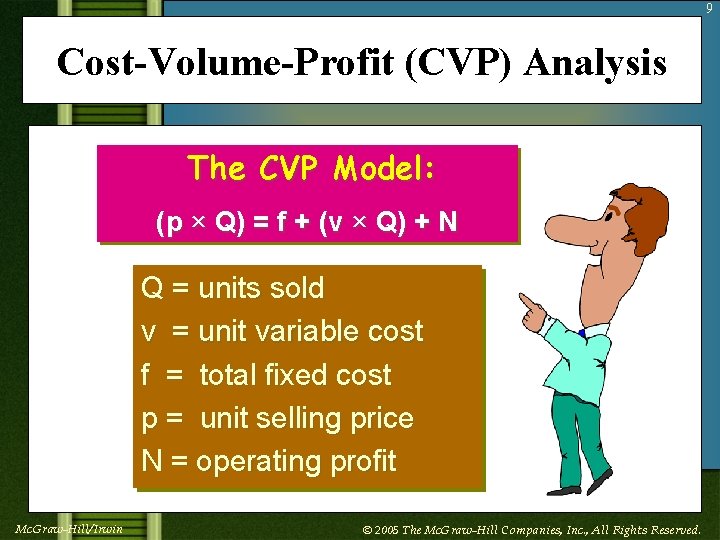 9 Cost-Volume-Profit (CVP) Analysis The CVP Model: (p × Q) = f + (v