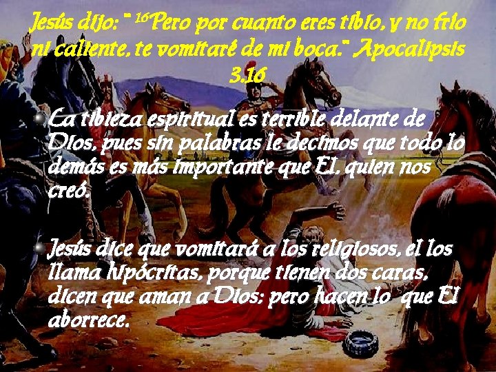 Jesús dijo: ¨ 16 Pero por cuanto eres tibio, y no frío ni caliente,