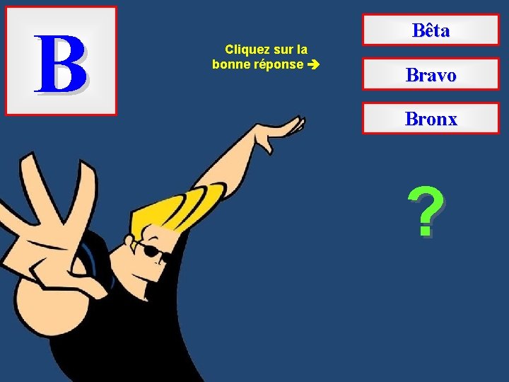 B Cliquez sur la bonne réponse Bêta Bravo Bronx ? 