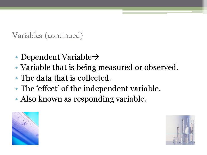 Variables (continued) • • • Dependent Variable that is being measured or observed. The