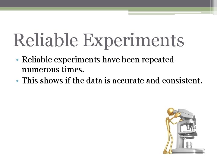 Reliable Experiments • Reliable experiments have been repeated numerous times. • This shows if