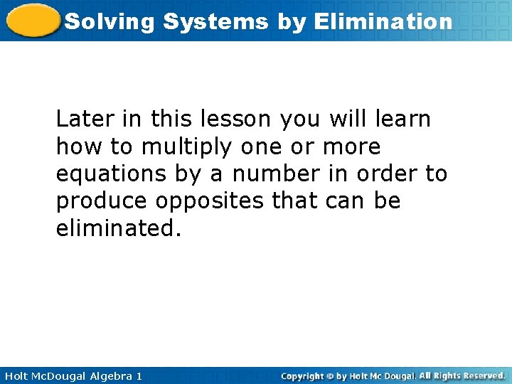 Solving Systems by Elimination Later in this lesson you will learn how to multiply