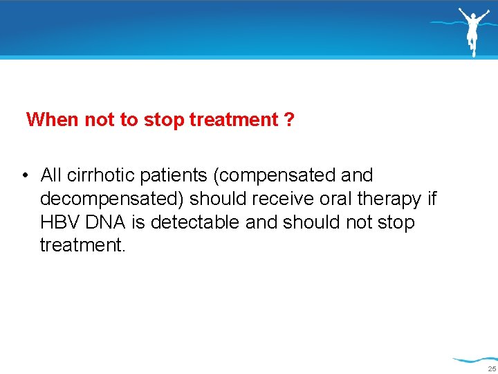 When not to stop treatment ? • All cirrhotic patients (compensated and decompensated) should