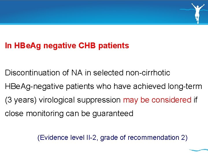 In HBe. Ag negative CHB patients Discontinuation of NA in selected non-cirrhotic HBe. Ag-negative