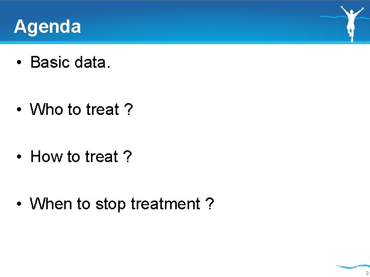 Agenda • Basic data. • Who to treat ? • How to treat ?