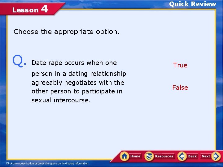 Lesson 4 Quick Review Choose the appropriate option. Q. Date rape occurs when one