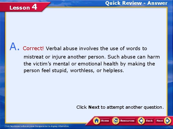 Lesson 4 Quick Review - Answer A. Correct! Verbal abuse involves the use of
