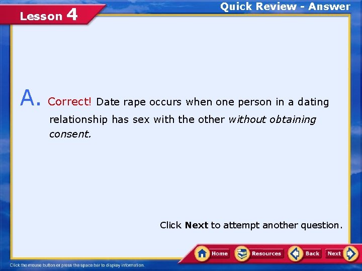 Lesson 4 Quick Review - Answer A. Correct! Date rape occurs when one person