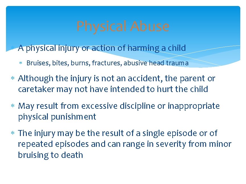 Physical Abuse A physical injury or action of harming a child Bruises, bites, burns,