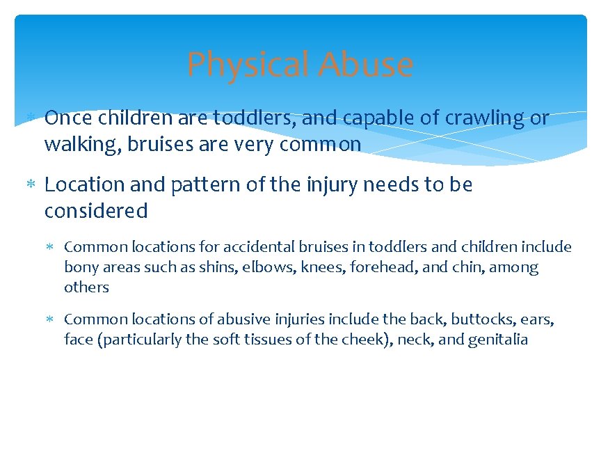 Physical Abuse Once children are toddlers, and capable of crawling or walking, bruises are