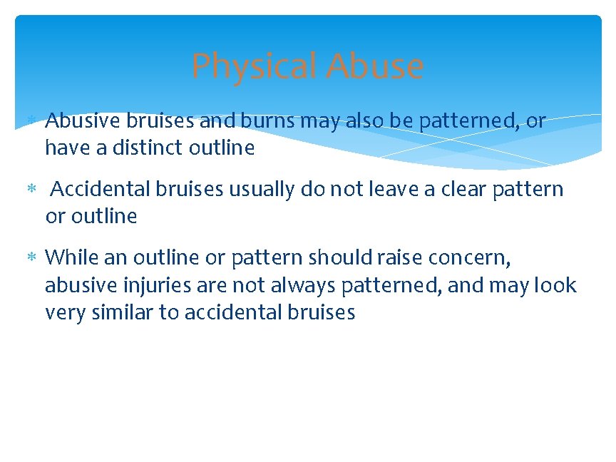 Physical Abuse Abusive bruises and burns may also be patterned, or have a distinct