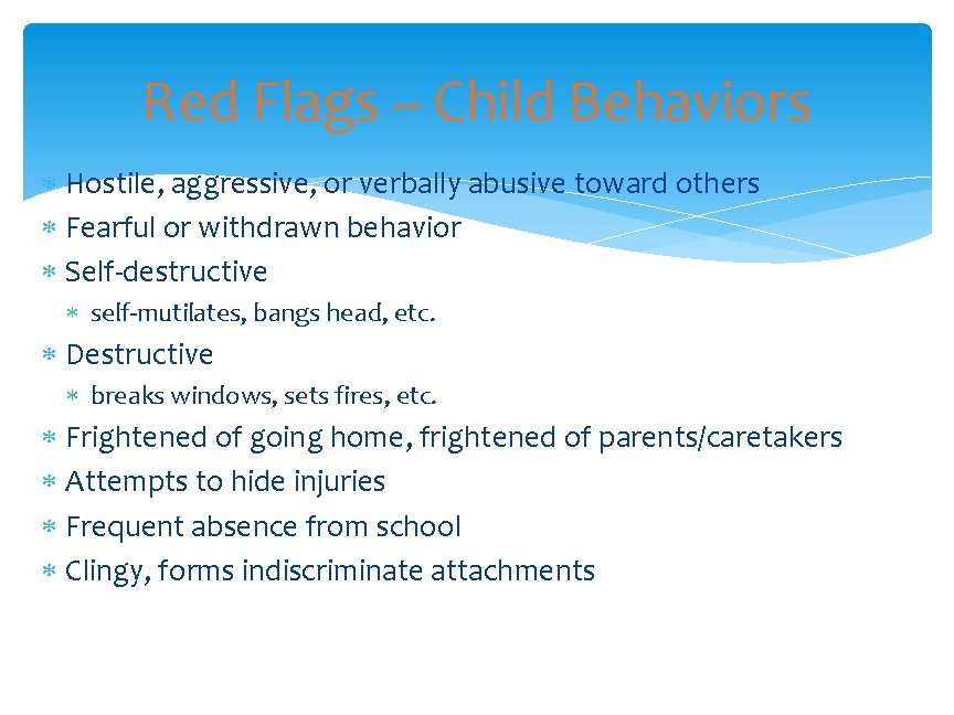 Red Flags – Child Behaviors Hostile, aggressive, or verbally abusive toward others Fearful or