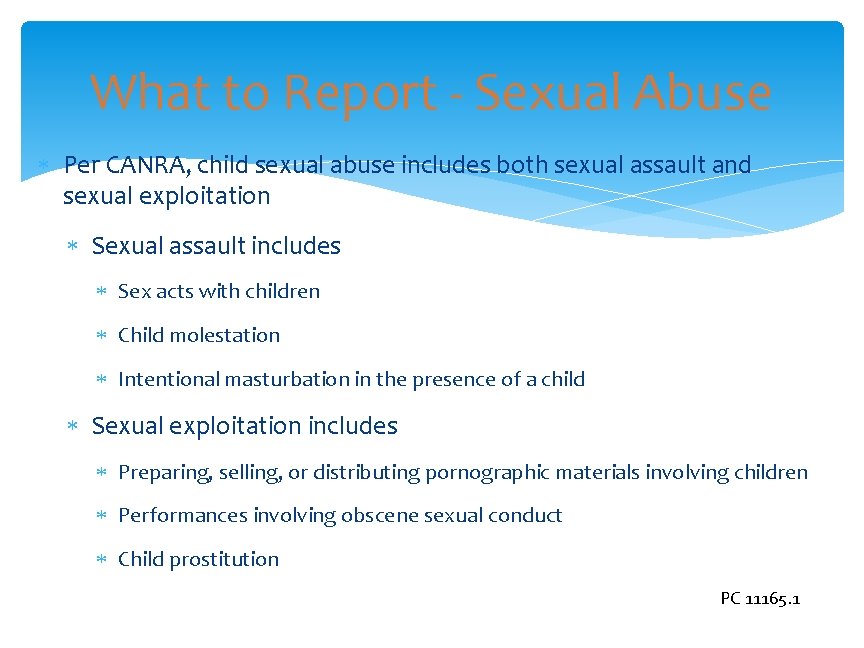 What to Report - Sexual Abuse Per CANRA, child sexual abuse includes both sexual