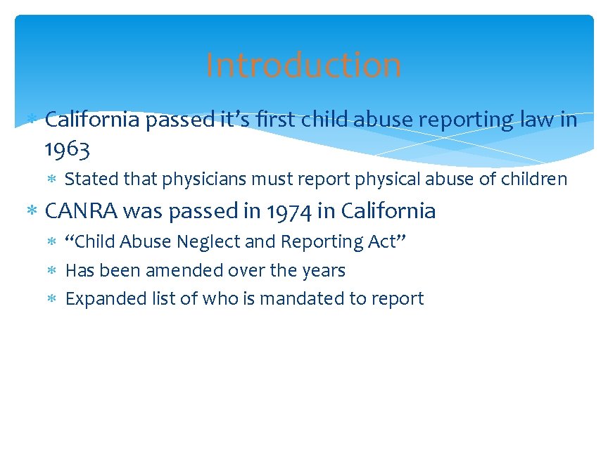 Introduction California passed it’s first child abuse reporting law in 1963 Stated that physicians