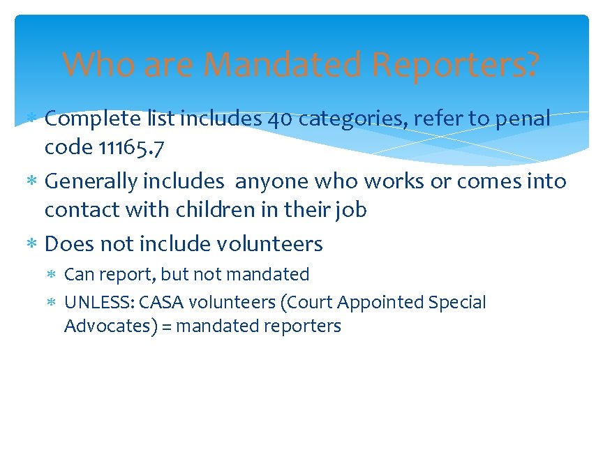 Who are Mandated Reporters? Complete list includes 40 categories, refer to penal code 11165.