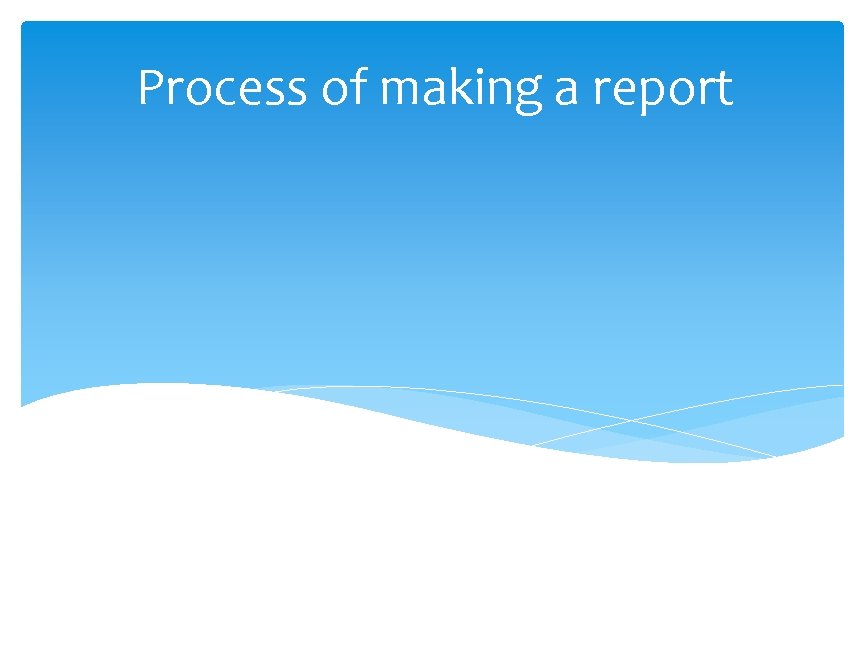 Process of making a report 