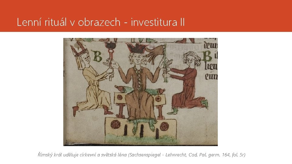 Lenní rituál v obrazech - investitura II Římský král uděluje církevní a světská léna