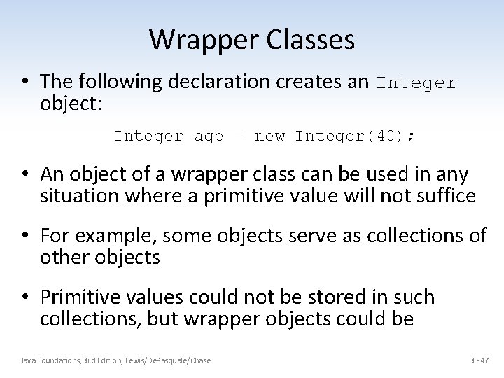 Wrapper Classes • The following declaration creates an Integer object: Integer age = new