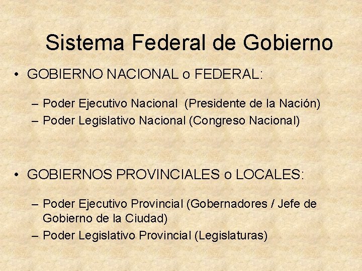 Sistema Federal de Gobierno • GOBIERNO NACIONAL o FEDERAL: – Poder Ejecutivo Nacional (Presidente