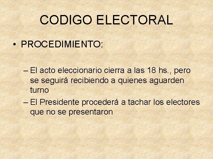 CODIGO ELECTORAL • PROCEDIMIENTO: – El acto eleccionario cierra a las 18 hs. ,