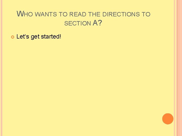 WHO WANTS TO READ THE DIRECTIONS TO SECTION A? Let’s get started!  WHO WANTS TO READ THE DIRECTIONS TO SECTION A? Let’s get started!