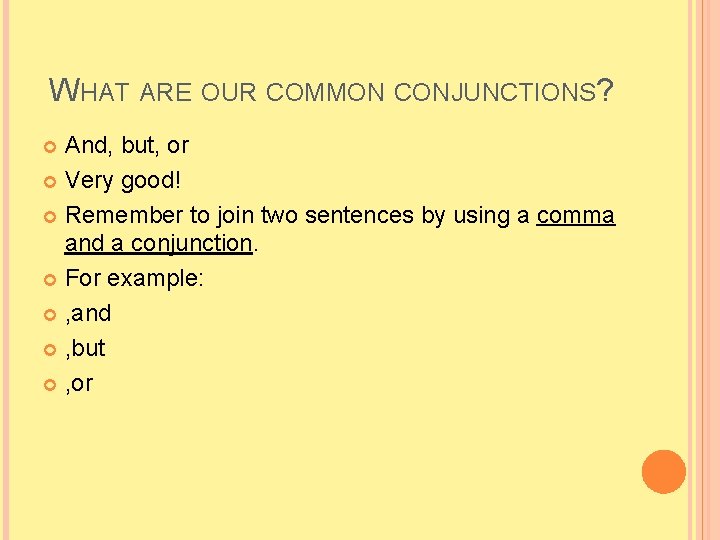 WHAT ARE OUR COMMON CONJUNCTIONS? And, but, or Very good! Remember to join two